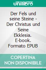 Der Fels und seine Steine - Der Christus und Seine Ekklesia. E-book. Formato EPUB ebook