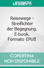 Reisewege - Streiflichter der Begegnung. E-book. Formato EPUB ebook