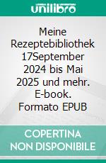 Meine Rezeptebibliothek 17September 2024 bis Mai 2025 und mehr. E-book. Formato EPUB ebook