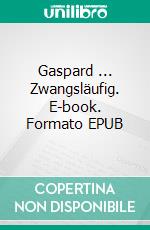 Gaspard ... Zwangsläufig. E-book. Formato EPUB ebook