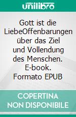 Gott ist die LiebeOffenbarungen über das Ziel und Vollendung des Menschen. E-book. Formato EPUB ebook
