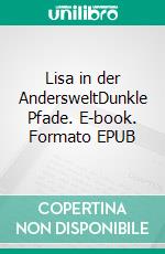 Lisa in der AndersweltDunkle Pfade. E-book. Formato EPUB ebook