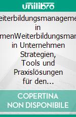 Weiterbildungsmanagement in UnternehmenWeiterbildungsmanagement in Unternehmen Strategien, Tools und Praxislösungen für den Mittelstand. E-book. Formato EPUB ebook