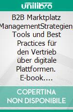 B2B Marktplatz ManagementStrategien, Tools und Best Practices für den Vertrieb über digitale Plattformen. E-book. Formato EPUB ebook