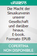 Die Macht der Sinuskurvenin unserer Gesellschaft und darüber hinaus. E-book. Formato EPUB ebook