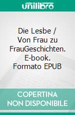 Die Lesbe / Von Frau zu FrauGeschichten. E-book. Formato EPUB ebook