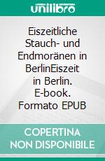Eiszeitliche Stauch- und Endmoränen in BerlinEiszeit in Berlin. E-book. Formato EPUB ebook