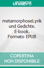 metamorphoseLyrik und Gedichte. E-book. Formato EPUB ebook