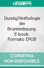 Durstig?Anthologie der Brunnenlesung. E-book. Formato EPUB ebook