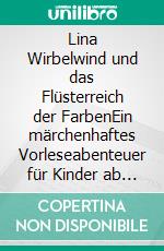 Lina Wirbelwind und das Flüsterreich der FarbenEin märchenhaftes Vorleseabenteuer für Kinder ab 5 Jahren. E-book. Formato EPUB ebook