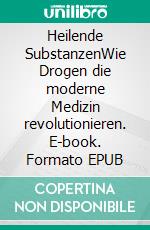Heilende SubstanzenWie Drogen die moderne Medizin revolutionieren. E-book. Formato EPUB ebook