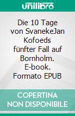 Die 10 Tage von SvanekeJan Kofoeds fünfter Fall auf Bornholm. E-book. Formato EPUB ebook