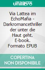 Via Lattea im EchoMafia - Darkromancethriller der unter die Haut geht. E-book. Formato EPUB ebook