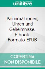 PalmiraZitronen, Uhren und Geheimnisse. E-book. Formato EPUB ebook