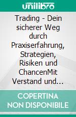 Trading - Dein sicherer Weg durch Praxiserfahrung, Strategien, Risiken und ChancenMit Verstand und Disziplin zum Trading-Erfolg. E-book. Formato EPUB ebook