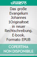 Das große Evangelium Johannes 1Originaltext in neuer Rechtschreibung. E-book. Formato EPUB ebook
