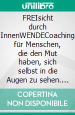 FREIsicht durch InnenWENDECoaching für Menschen, die den Mut haben, sich selbst in die Augen zu sehen. Weil echte Freiheit innen beginnt. Vom Spielball zum Spieler im Leben.. E-book. Formato EPUB ebook