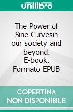 The Power of Sine-Curvesin our society and beyond. E-book. Formato EPUB ebook