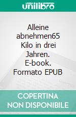 Alleine abnehmen65 Kilo in drei Jahren. E-book. Formato EPUB ebook