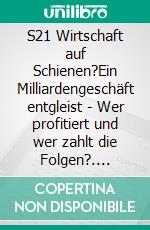 S21 Wirtschaft auf Schienen?Ein Milliardengeschäft entgleist - Wer profitiert und wer zahlt die Folgen?. E-book. Formato EPUB ebook