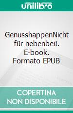 GenusshappenNicht für nebenbei!. E-book. Formato EPUB ebook