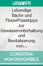 Lebendige Bäche und FlüssePraxistipps zur Gewässerunterhaltung und Revitalisierung von Tieflandgewässern. E-book. Formato EPUB ebook