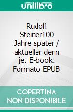 Rudolf Steiner100 Jahre später / aktueller denn je. E-book. Formato EPUB ebook