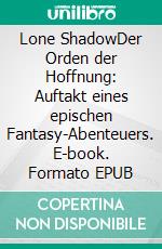 Lone ShadowDer Orden der Hoffnung: Auftakt eines epischen Fantasy-Abenteuers. E-book. Formato EPUB ebook