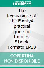 The Renaissance of the FamilyA practical guide for families. E-book. Formato EPUB ebook