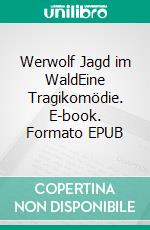 Werwolf Jagd im WaldEine Tragikomödie. E-book. Formato EPUB ebook