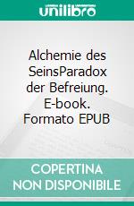 Alchemie des SeinsParadox der Befreiung. E-book. Formato EPUB ebook