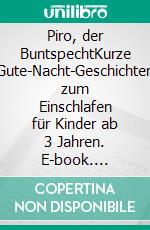 Piro, der BuntspechtKurze Gute-Nacht-Geschichten zum Einschlafen für Kinder ab 3 Jahren. E-book. Formato EPUB ebook
