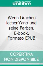 Wenn Drachen lachenYano und seine Farben. E-book. Formato EPUB ebook