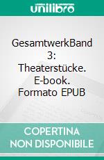 GesamtwerkBand 3: Theaterstücke. E-book. Formato EPUB ebook