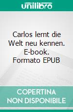 Carlos lernt die Welt neu kennen. E-book. Formato EPUB ebook