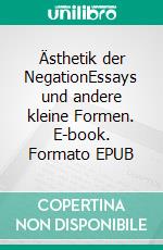 Ästhetik der NegationEssays und andere kleine Formen. E-book. Formato EPUB ebook