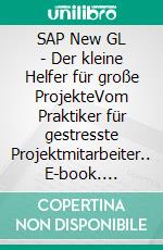 SAP New GL - Der kleine Helfer für große ProjekteVom Praktiker für gestresste Projektmitarbeiter.. E-book. Formato EPUB ebook
