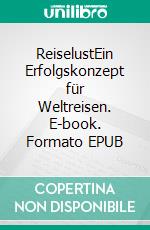ReiselustEin Erfolgskonzept für Weltreisen. E-book. Formato EPUB ebook