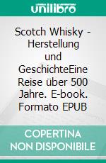 Scotch Whisky - Herstellung und GeschichteEine Reise über 500 Jahre. E-book. Formato EPUB ebook