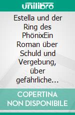 Estella und der Ring des PhönixEin Roman über Schuld und Vergebung, über gefährliche Macht - und die unüberwindbare Kraft echter Liebe.. E-book. Formato EPUB ebook