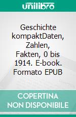 Geschichte kompaktDaten, Zahlen, Fakten, 0 bis 1914. E-book. Formato EPUB ebook