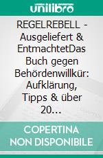 REGELREBELL - Ausgeliefert & EntmachtetDas Buch gegen Behördenwillkür: Aufklärung, Tipps & über 20 Mustervorlagen für Betroffene von Jugendamtsverfahren. E-book. Formato EPUB ebook