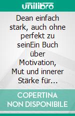 Dean einfach stark, auch ohne perfekt zu seinEin Buch über Motivation, Mut und innerer Stärke für Jugendliche. E-book. Formato EPUB ebook
