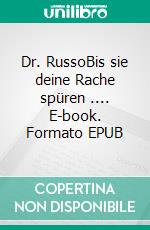 Dr. RussoBis sie deine Rache spüren .... E-book. Formato EPUB ebook