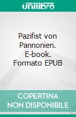 Pazifist von Pannonien. E-book. Formato EPUB ebook