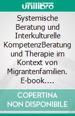 Systemische Beratung und Interkulturelle KompetenzBeratung und Therapie im Kontext von Migrantenfamilien. E-book. Formato EPUB ebook