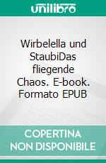 Wirbelella und StaubiDas fliegende Chaos. E-book. Formato EPUB ebook