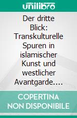 Der dritte Blick: Transkulturelle Spuren in islamischer Kunst und westlicher Avantgarde. E-book. Formato EPUB ebook