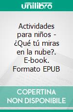Actividades para niños - ¿Qué tú miras en la nube?. E-book. Formato EPUB ebook