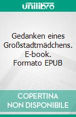 Gedanken eines Großstadtmädchens. E-book. Formato EPUB ebook